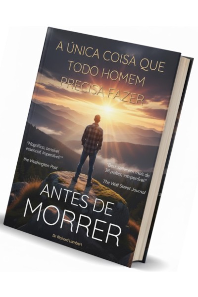 A Única Coisa que Todo Homem Precisa Fazer Antes de Morrer